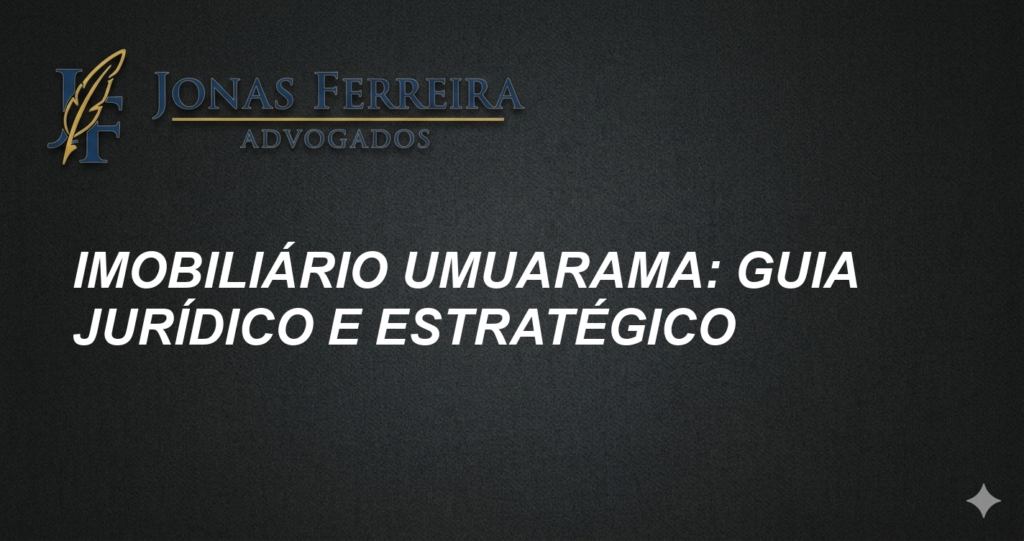 Imobiliário Umuarama: Guia Jurídico e Estratégico