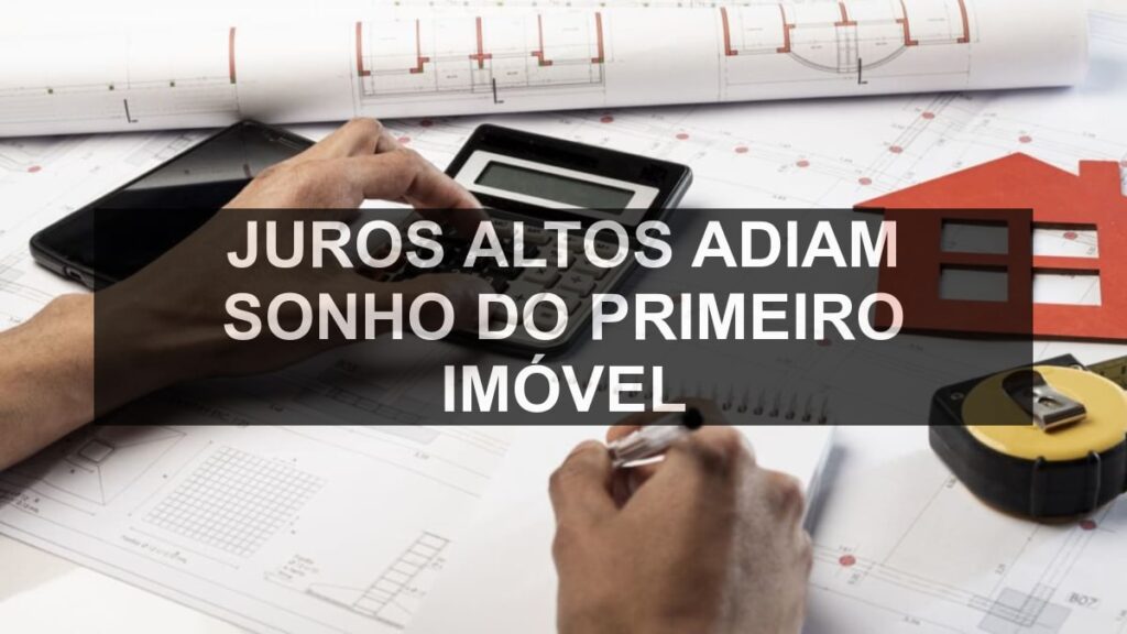 Juros altos adiam sonho do primeiro imóvel