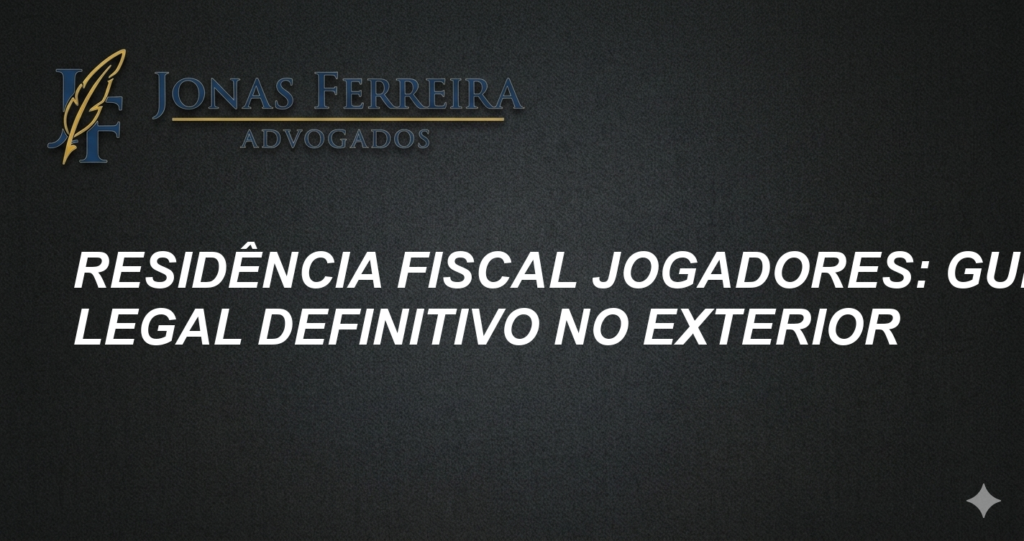 Residência Fiscal Jogadores: Guia Legal Definitivo no Exterior