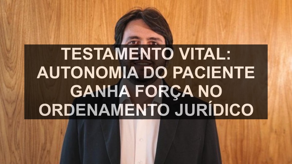 Testamento vital: autonomia do paciente ganha força no ordenamento jurídico