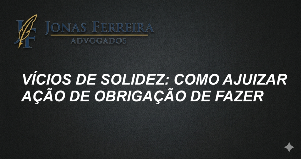 Vícios de Solidez: Como Ajuizar Ação de Obrigação de Fazer