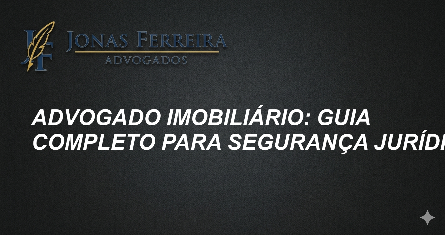 Advogado Imobiliário: Guia Completo para Segurança Jurídica