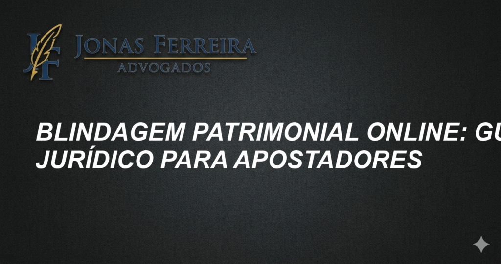 Blindagem Patrimonial Online: Guia Jurídico para Apostadores