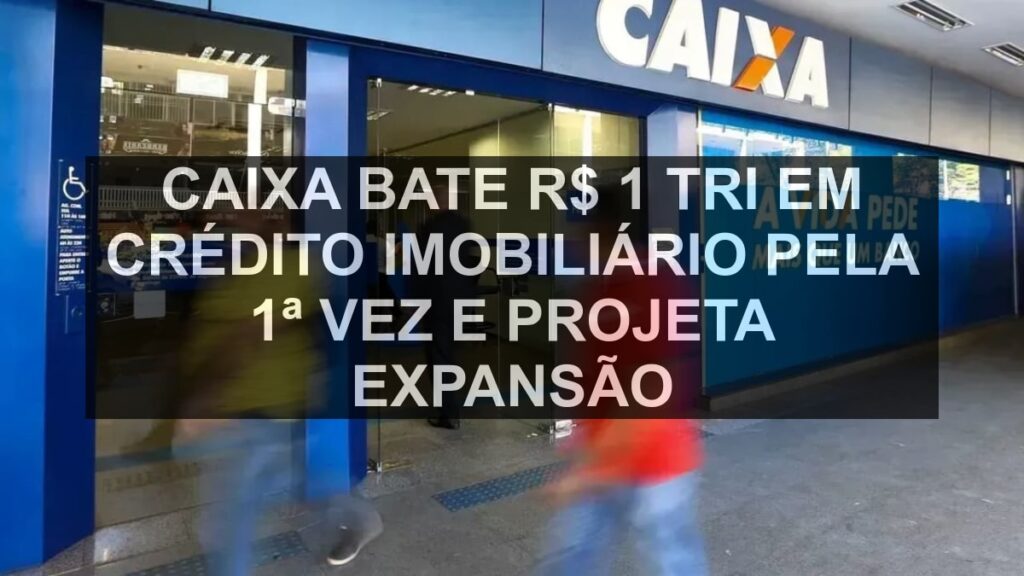 Caixa bate R$ 1 tri em crédito imobiliário pela 1ª vez e projeta expansão