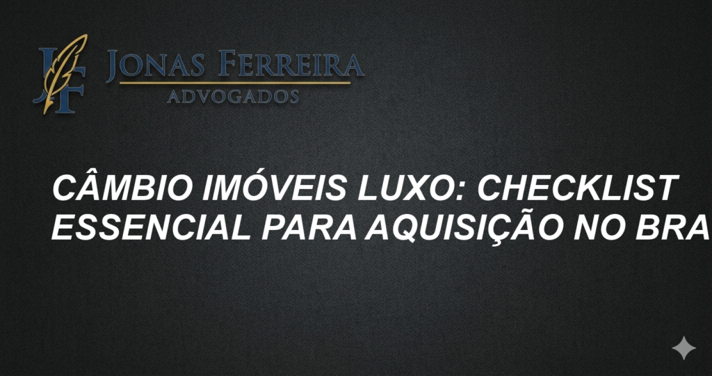 Câmbio Imóveis Luxo: Checklist Essencial para Aquisição no Brasil