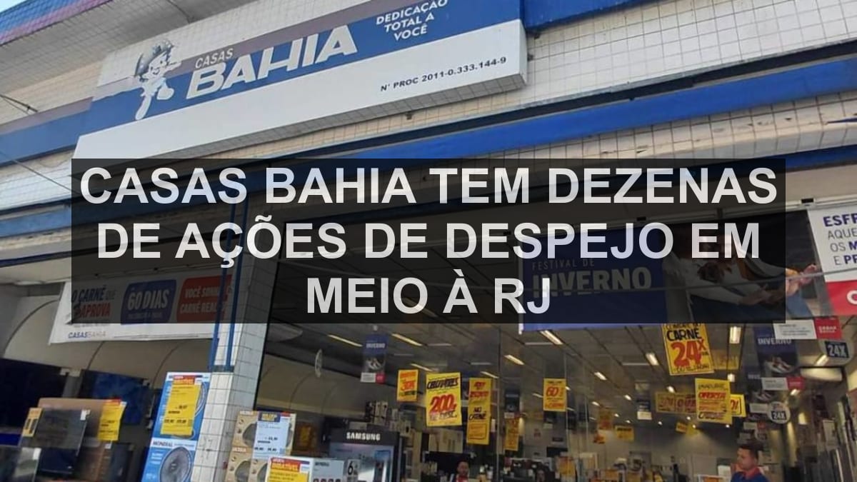 Casas Bahia tem dezenas de ações de despejo em meio à RJ