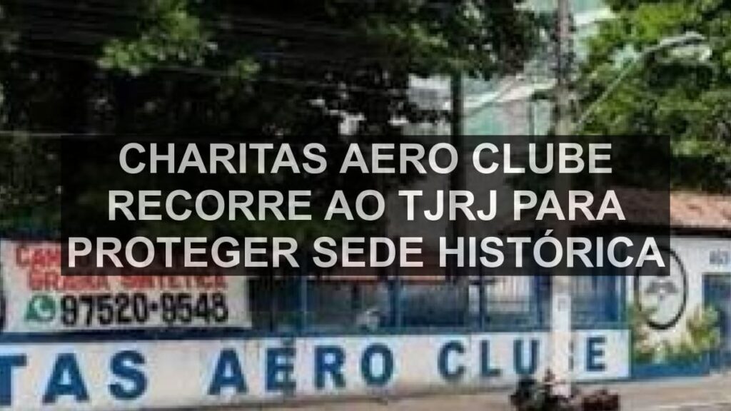 Charitas Aero Clube Recorre ao TJRJ para proteger sede histórica