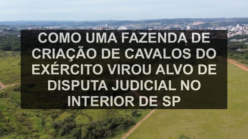 Como uma fazenda de criação de cavalos do Exército virou alvo de disputa judicial no interior de SP