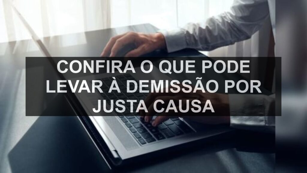 Confira o que pode levar à demissão por justa causa