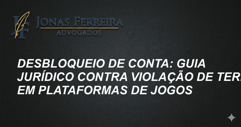 Desbloqueio de Conta: Guia Jurídico Contra Violação de Termos em Plataformas de Jogos