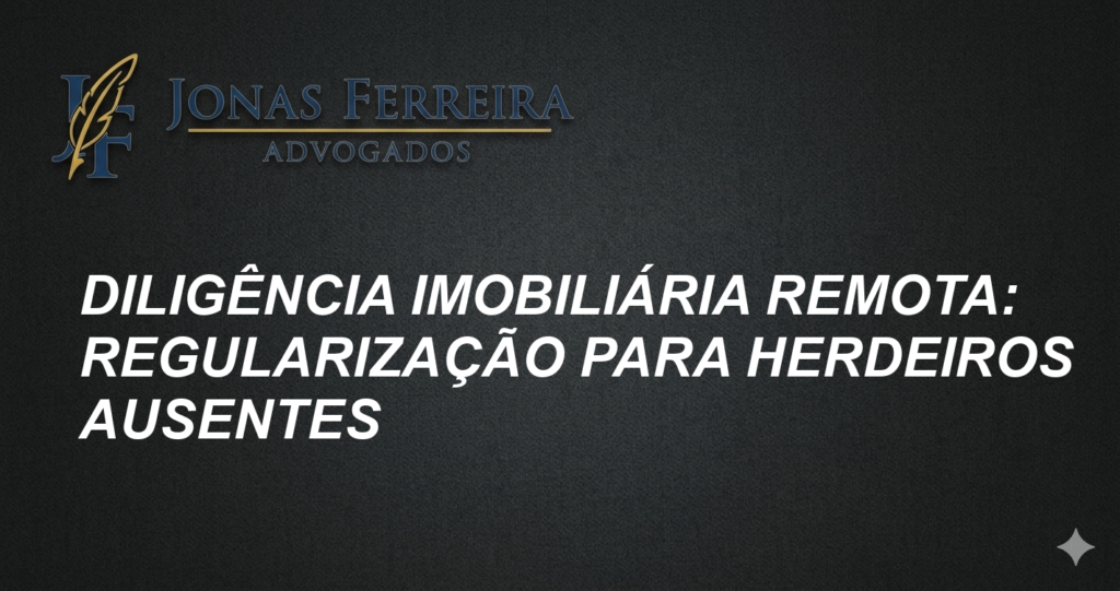 Diligência Imobiliária Remota: Regularização para Herdeiros Ausentes