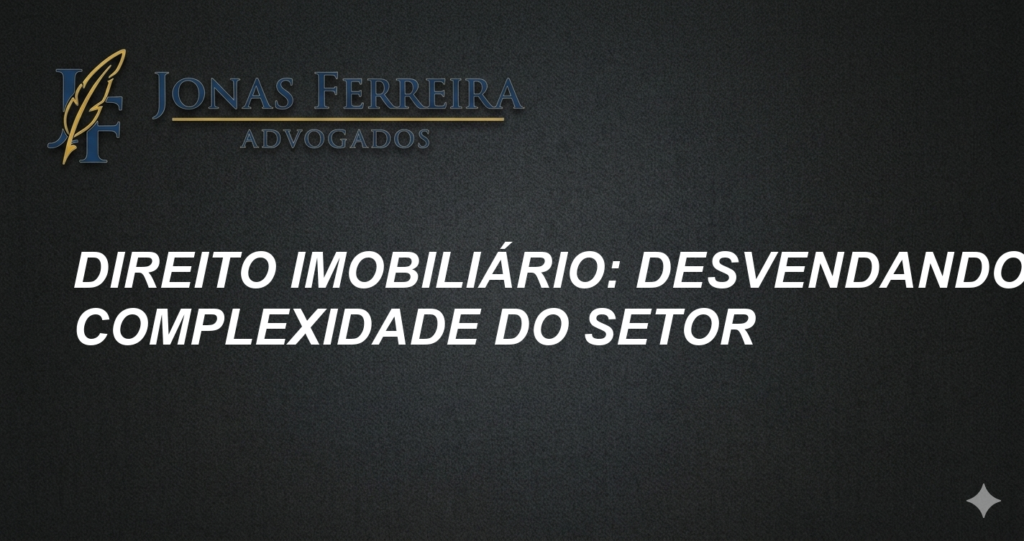 Direito Imobiliário: Desvendando a Complexidade do Setor