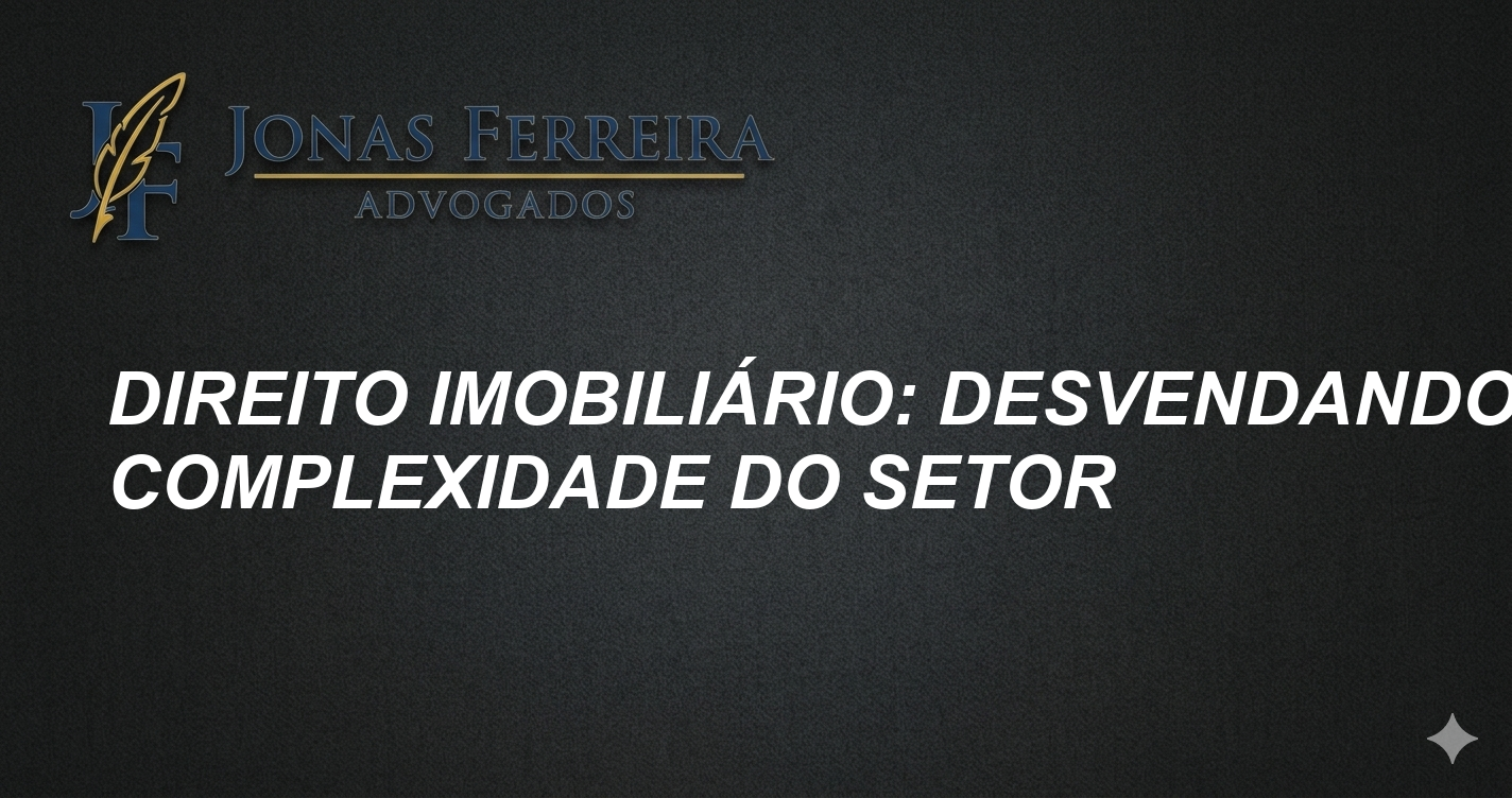 Direito Imobiliário: Desvendando a Complexidade do Setor