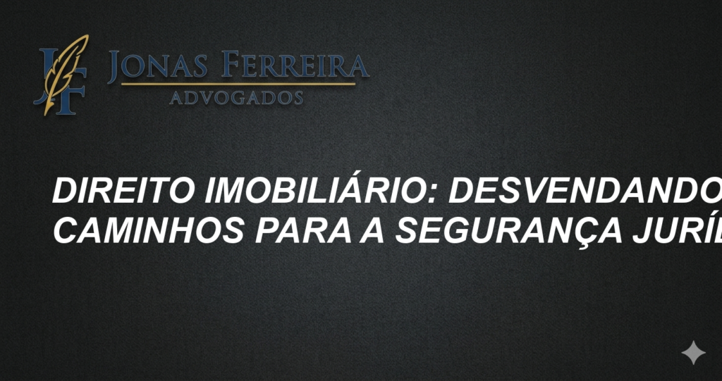 Direito Imobiliário: Desvendando Caminhos para a Segurança Jurídica