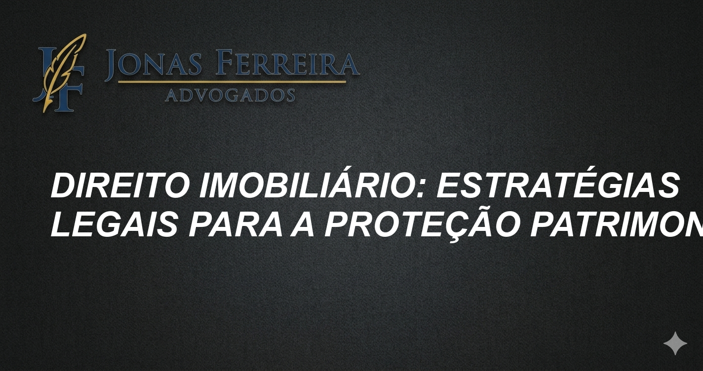 Direito Imobiliário: Estratégias Legais para a Proteção Patrimonial