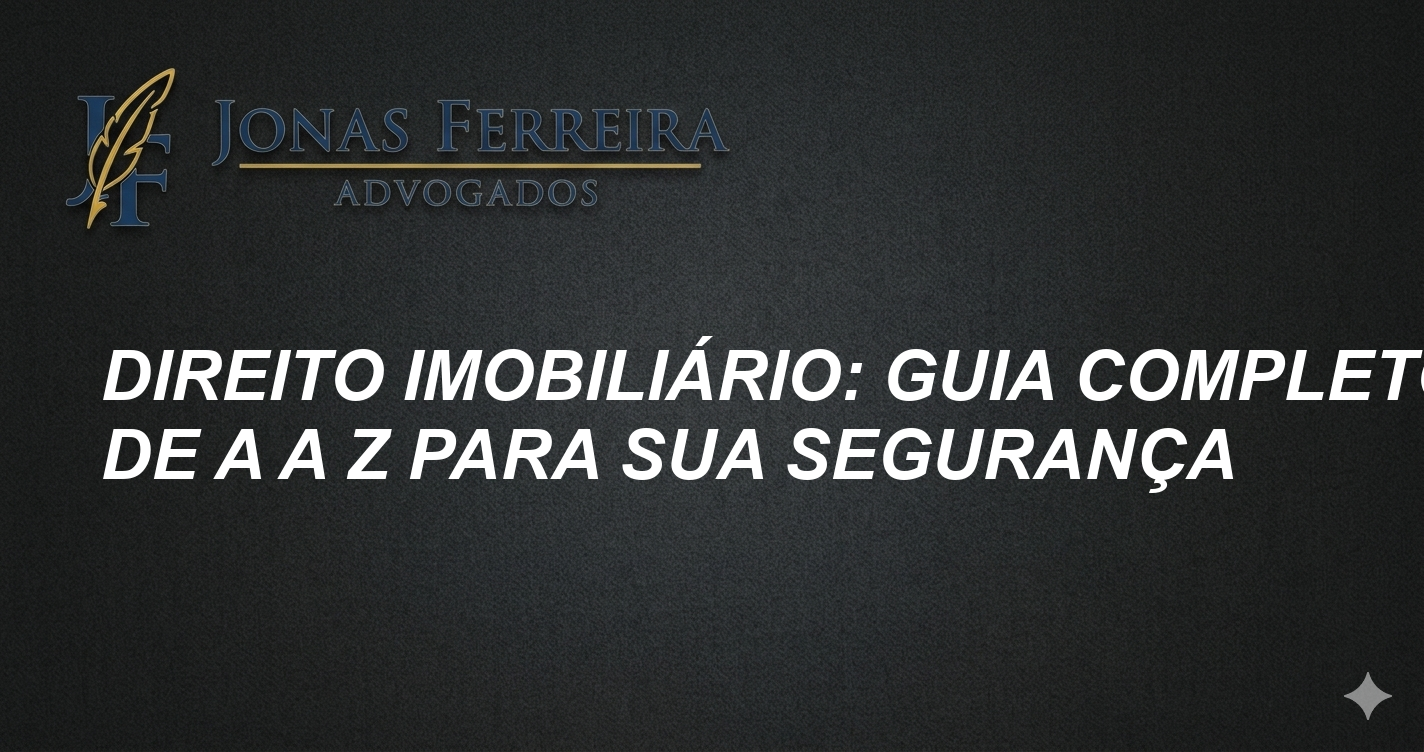 Direito Imobiliário: Guia Completo de A a Z para Sua Segurança