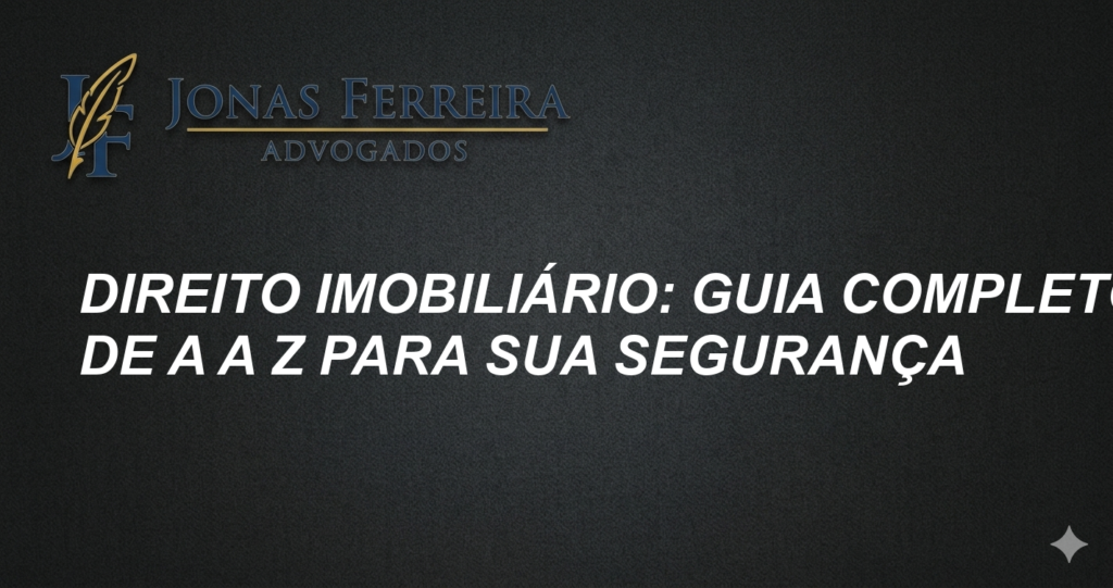 Direito Imobiliário: Guia Completo de A a Z para Sua Segurança