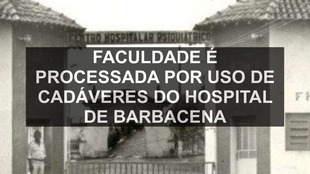 Faculdade é processada por uso de cadáveres do Hospital de Barbacena