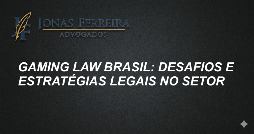 Gaming Law Brasil: Desafios e Estratégias Legais no Setor