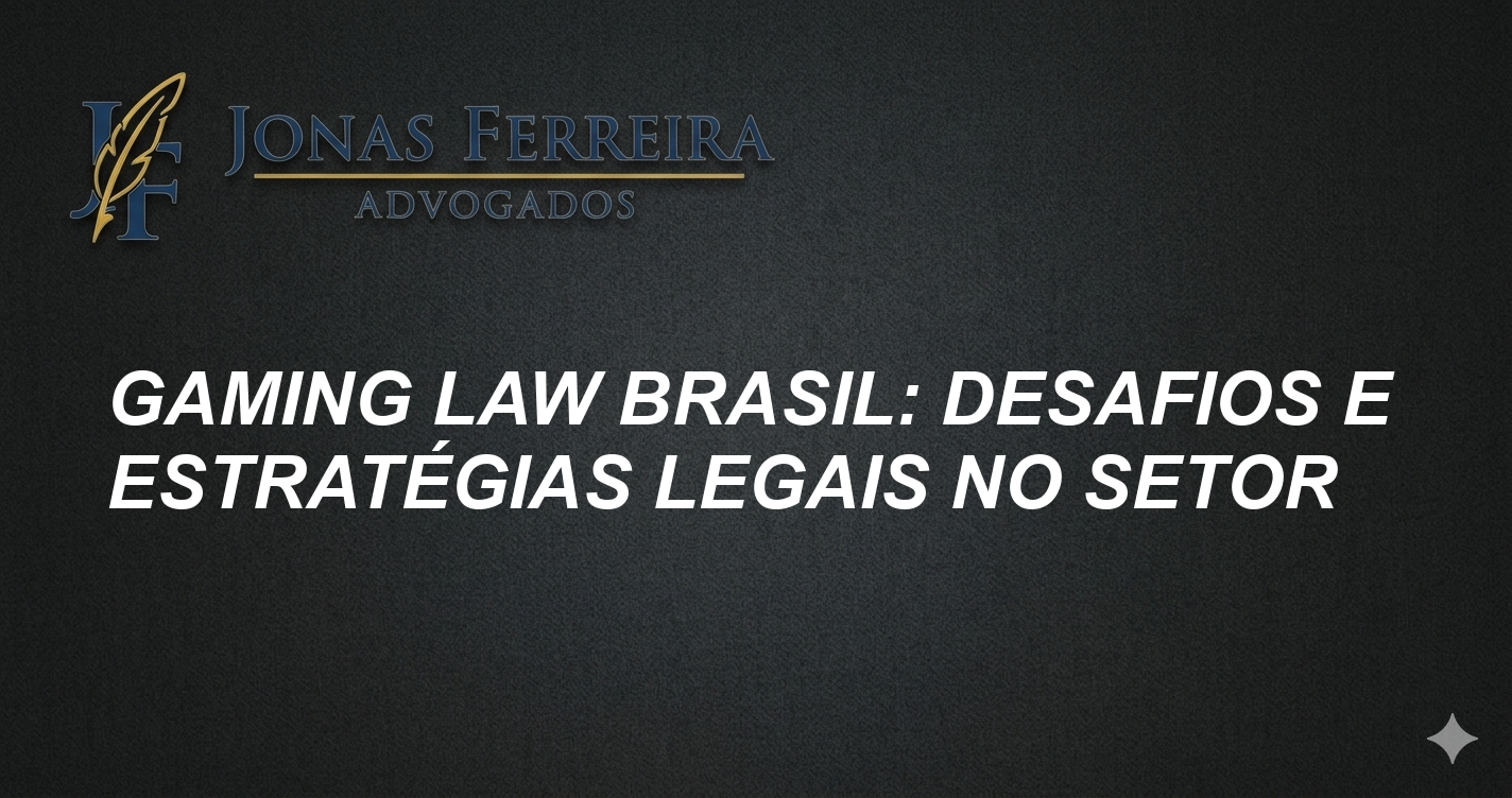 Gaming Law Brasil: Desafios e Estratégias Legais no Setor