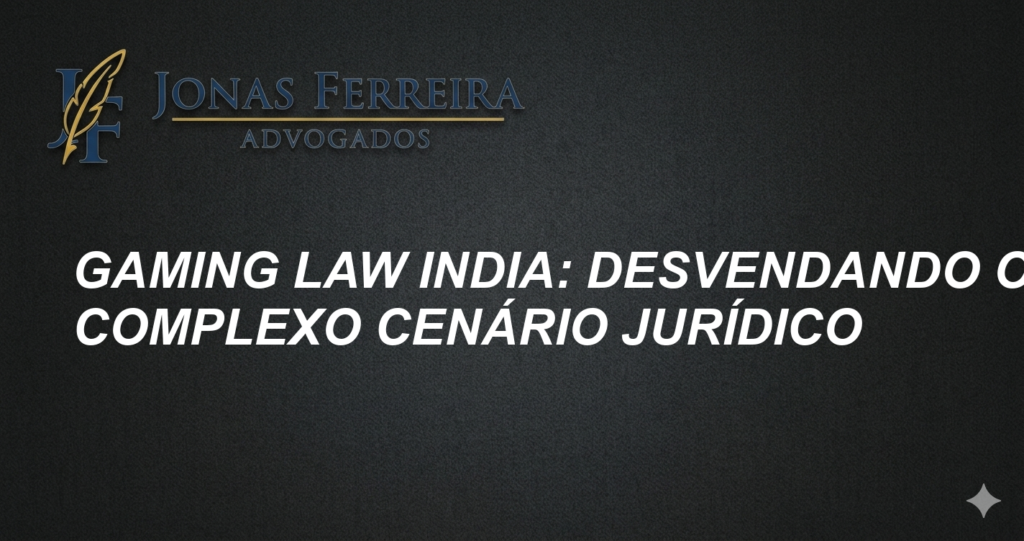 Gaming Law India: Desvendando o Complexo Cenário Jurídico
