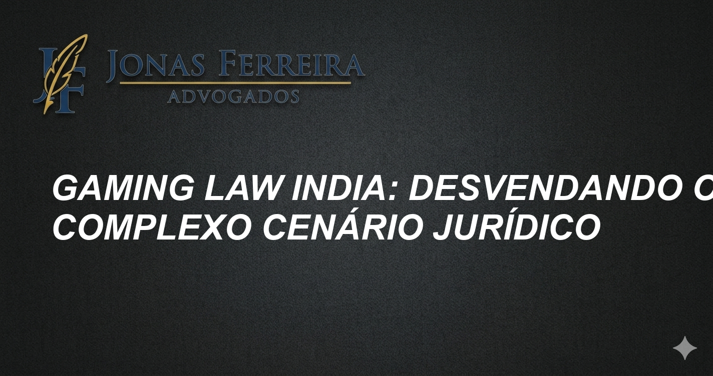Gaming Law India: Desvendando o Complexo Cenário Jurídico