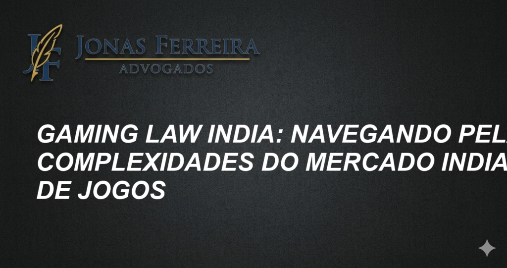 Gaming Law India: Navegando pelas Complexidades do Mercado Indiano de Jogos