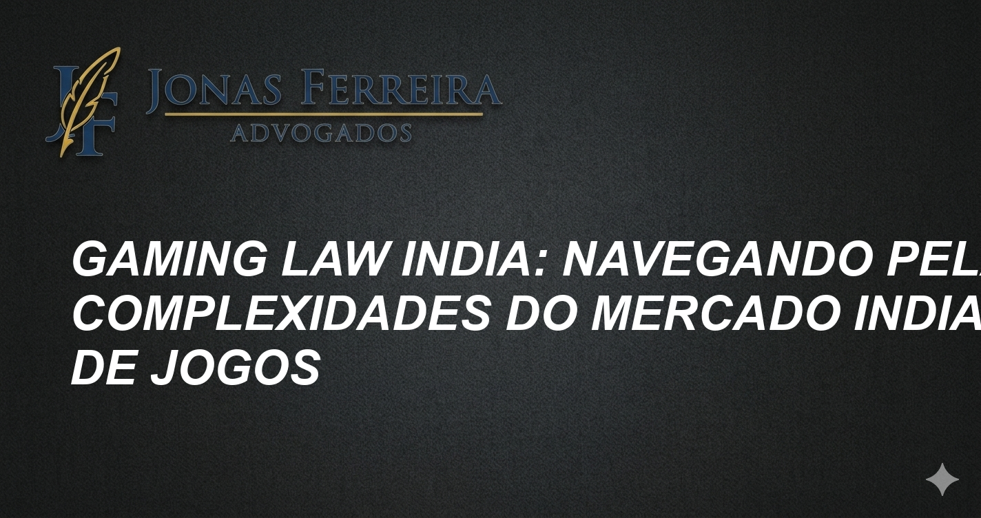 Gaming Law India: Navegando pelas Complexidades do Mercado Indiano de Jogos