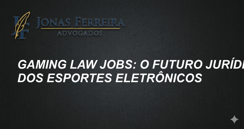 Gaming Law Jobs: O Futuro Jurídico dos Esportes Eletrônicos