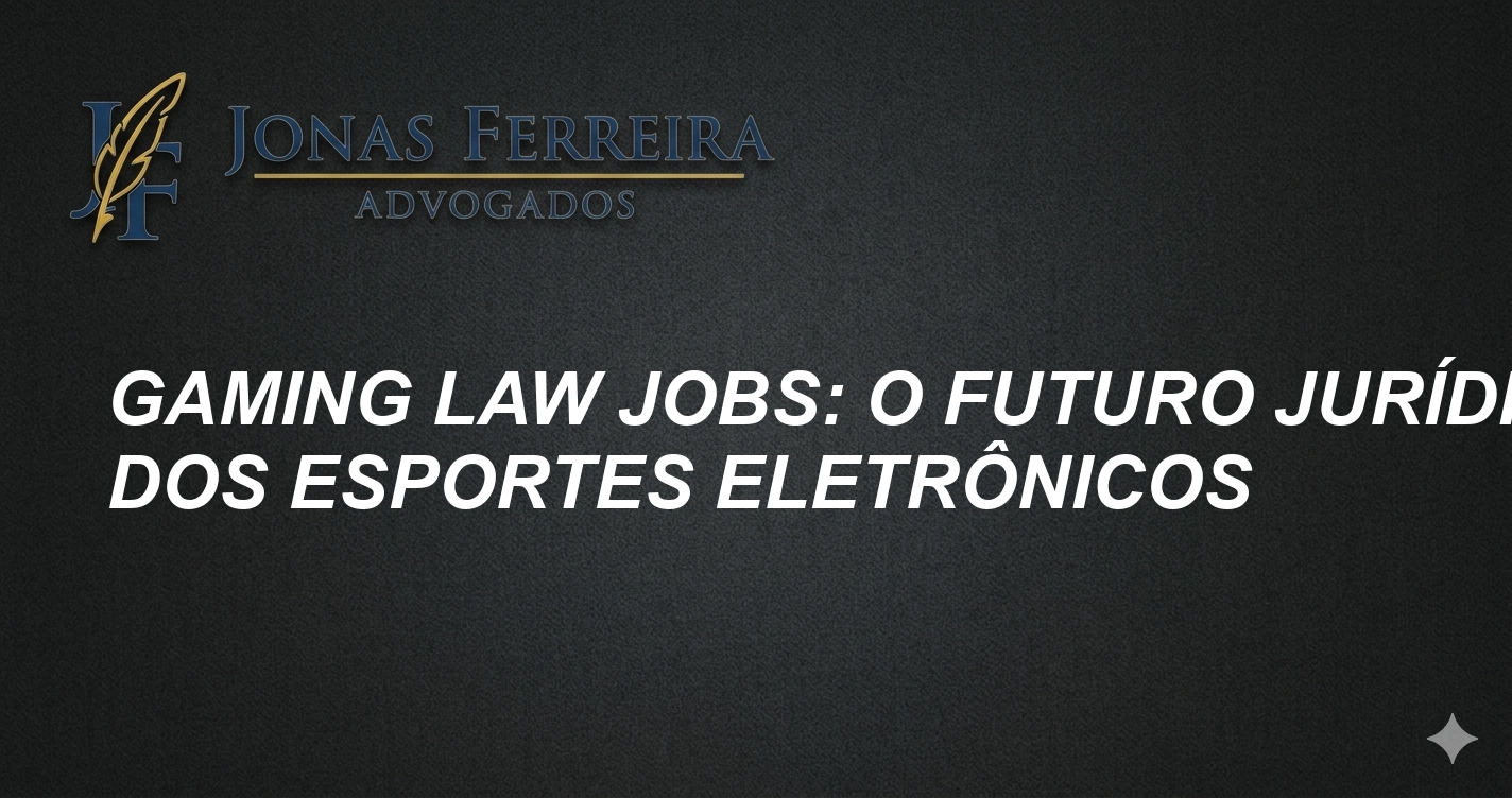 Gaming Law Jobs: O Futuro Jurídico dos Esportes Eletrônicos