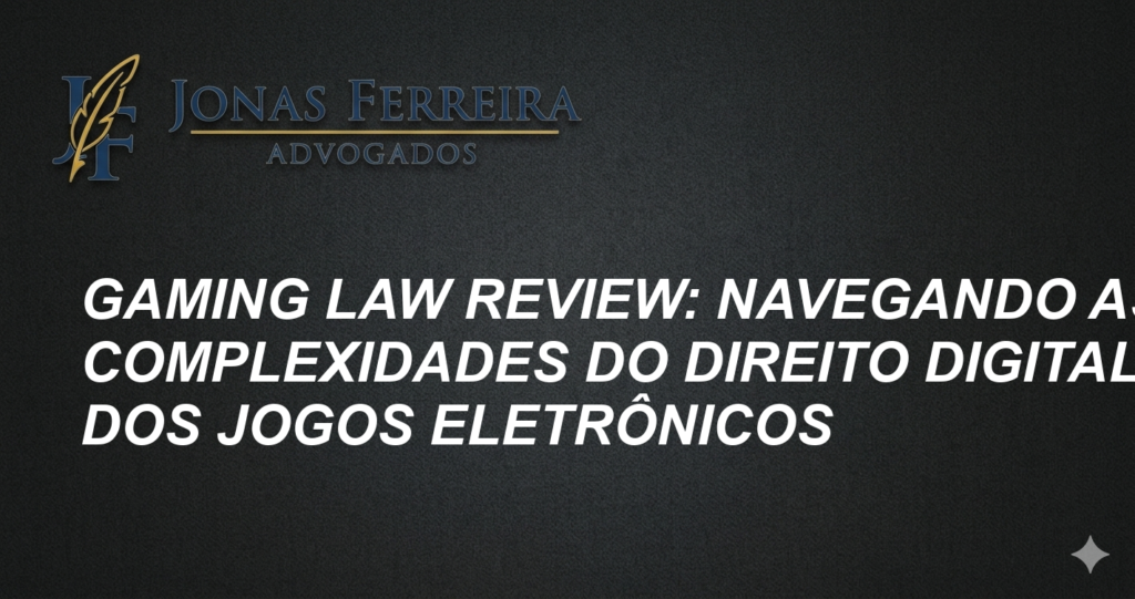 Gaming Law Review: Navegando as Complexidades do Direito Digital e dos Jogos Eletrônicos