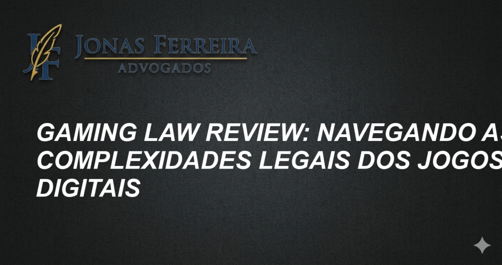 Gaming Law Review: Navegando as Complexidades Legais dos Jogos Digitais