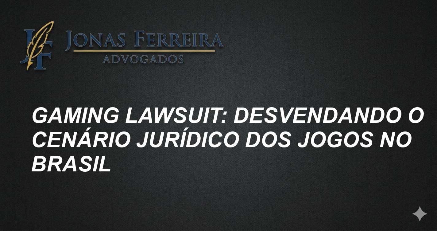 Gaming Lawsuit: Desvendando o Cenário Jurídico dos Jogos no Brasil