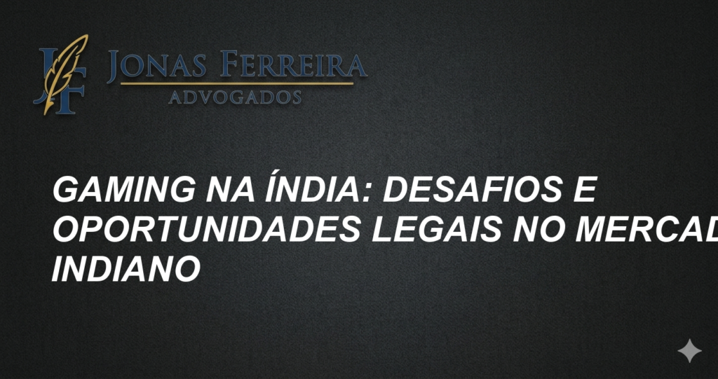 Gaming na Índia: Desafios e Oportunidades Legais no Mercado Indiano