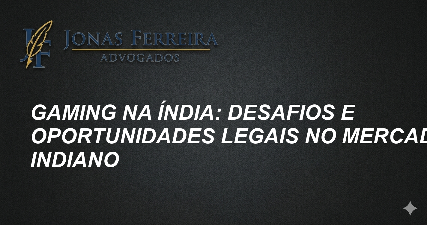 Gaming na Índia: Desafios e Oportunidades Legais no Mercado Indiano