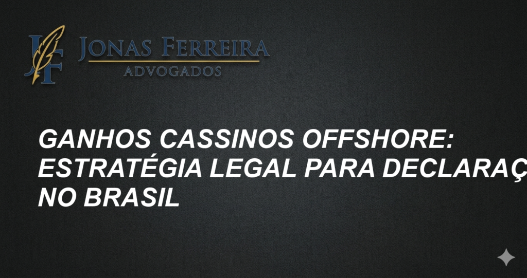 Ganhos Cassinos Offshore: Estratégia Legal para Declaração no Brasil