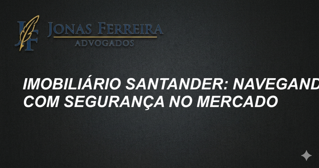 Imobiliário Santander: Navegando com Segurança no Mercado