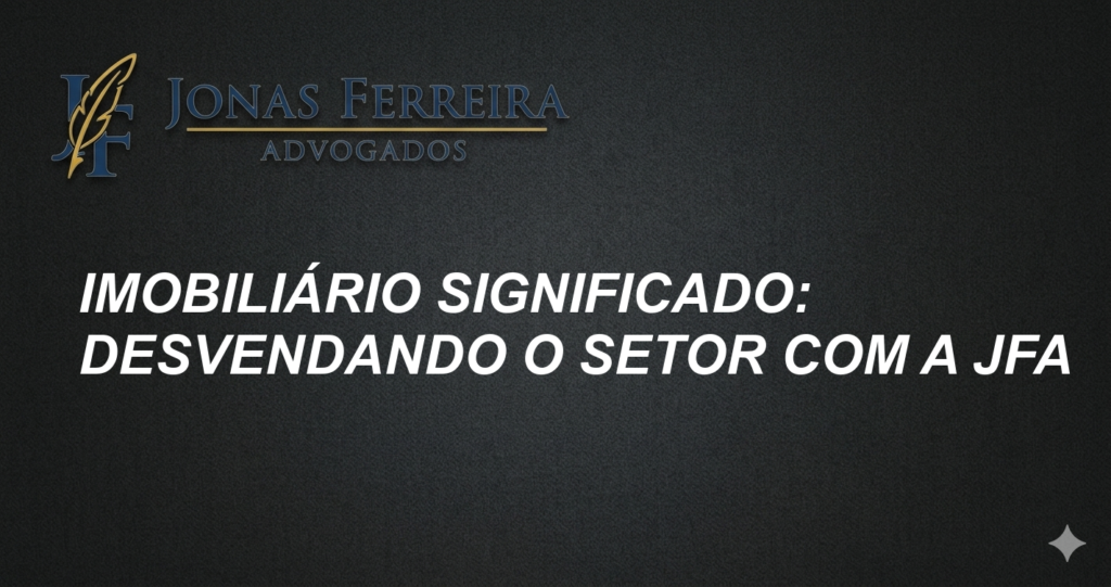 Imobiliário Significado: Desvendando o Setor com a JFA