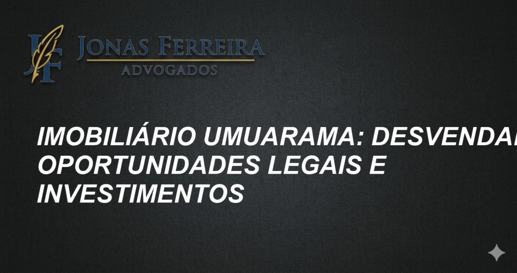 Imobiliário Umuarama: Desvendando Oportunidades Legais e Investimentos
