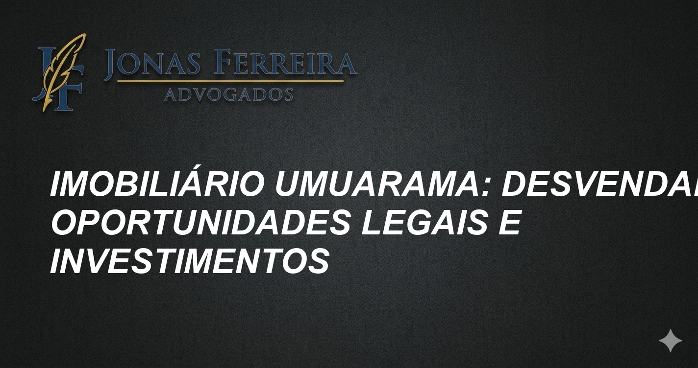 Imobiliário Umuarama: Desvendando Oportunidades Legais e Investimentos