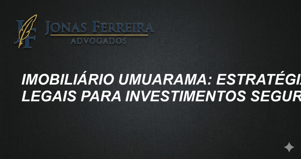 Imobiliário Umuarama: Estratégias Legais para Investimentos Seguros