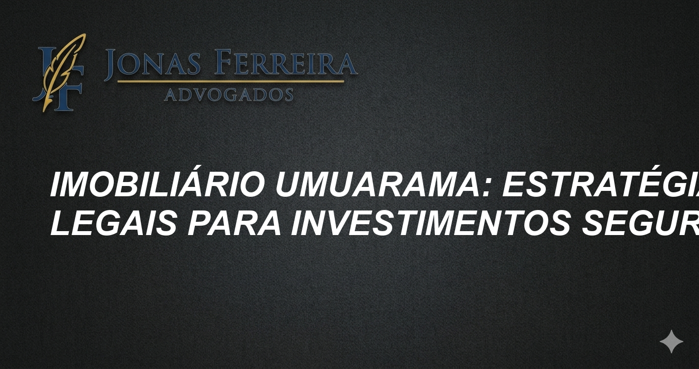 Imobiliário Umuarama: Estratégias Legais para Investimentos Seguros
