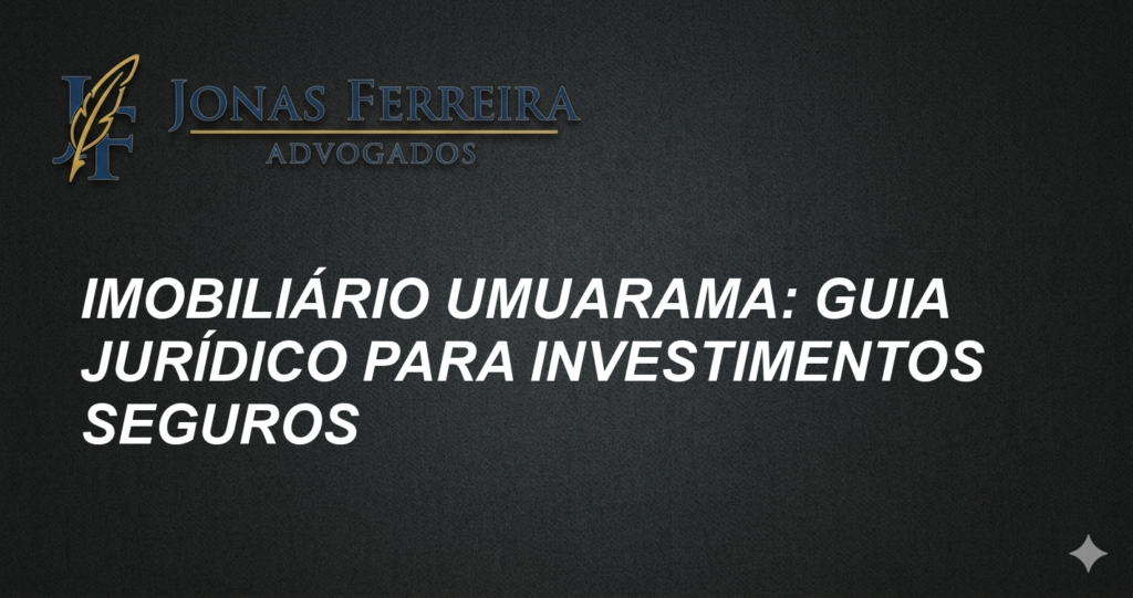 Imobiliário Umuarama: Guia Jurídico para Investimentos Seguros