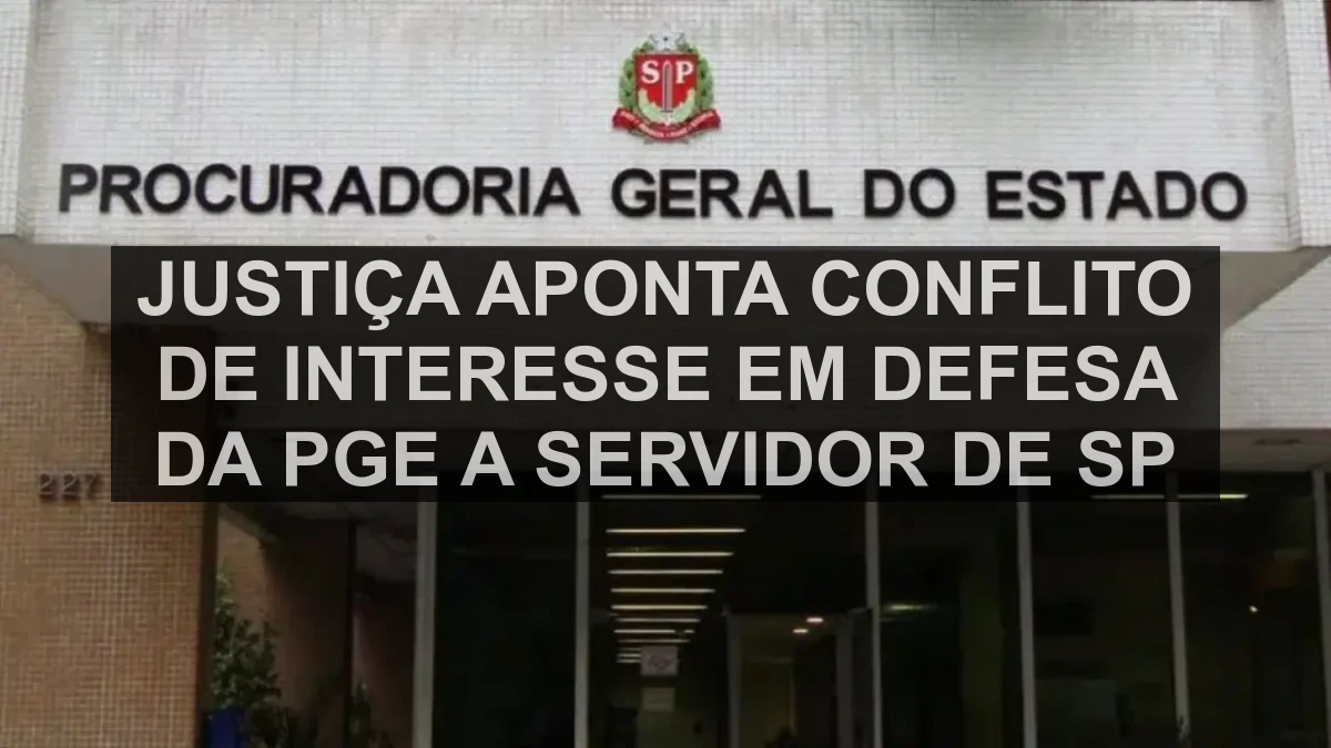Justiça aponta conflito de interesse em defesa da PGE a servidor de SP