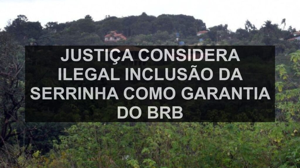 Justiça considera ilegal inclusão da Serrinha como garantia do BRB