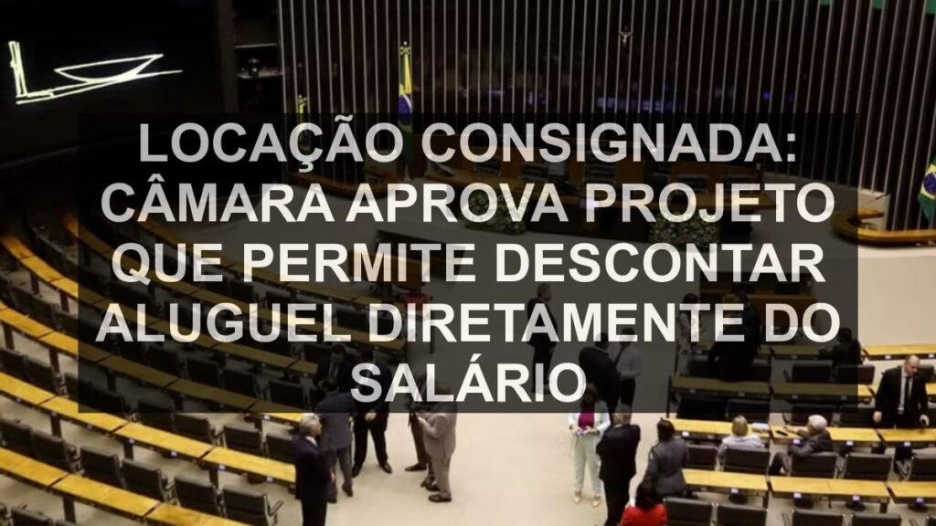 Locação consignada: Câmara aprova projeto que permite descontar aluguel diretamente do salário