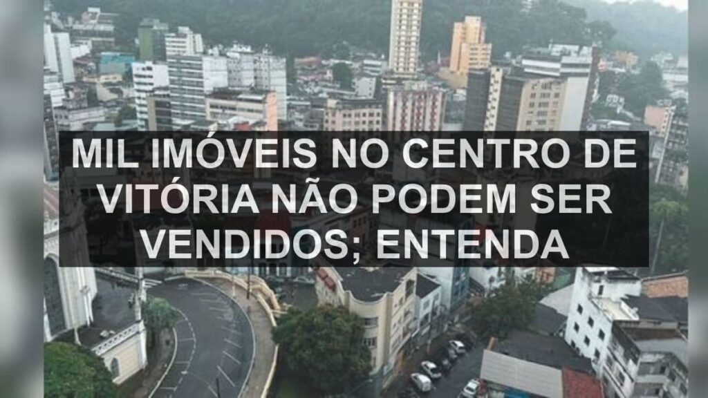 Mil imóveis no Centro de Vitória não podem ser vendidos; entenda