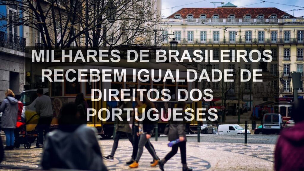 Milhares de brasileiros recebem igualdade de direitos dos portugueses