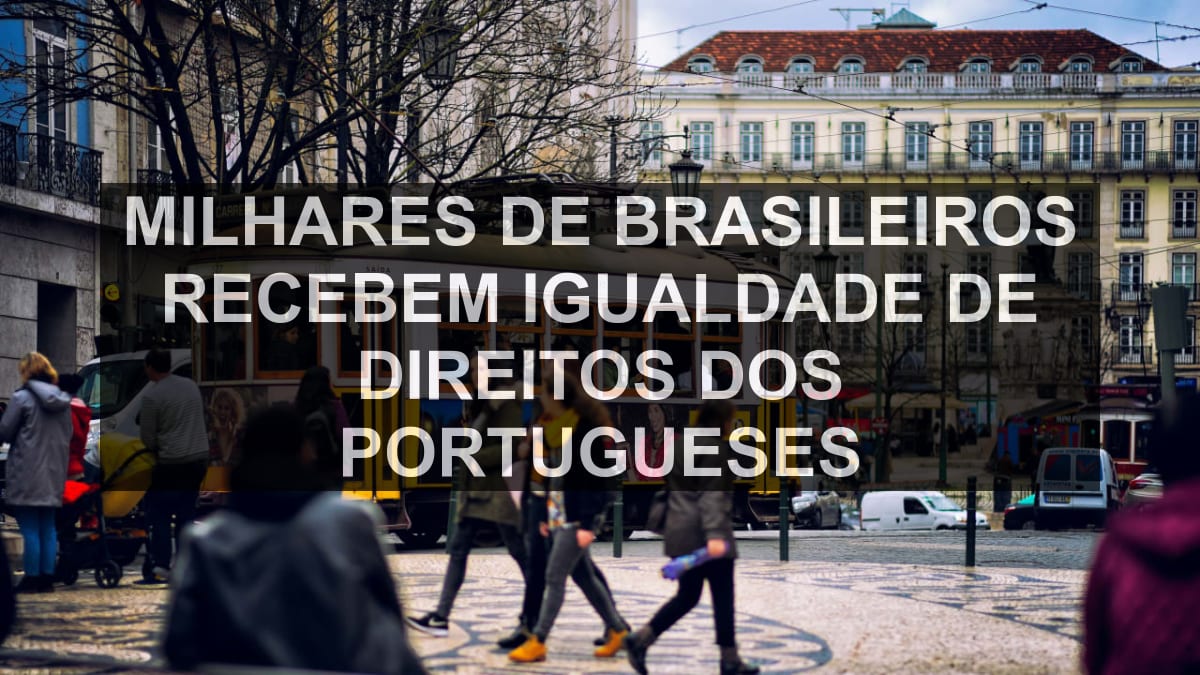 Milhares de brasileiros recebem igualdade de direitos dos portugueses