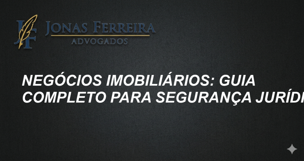Negócios Imobiliários: Guia Completo para Segurança Jurídica